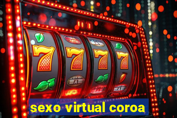 sexo virtual coroa